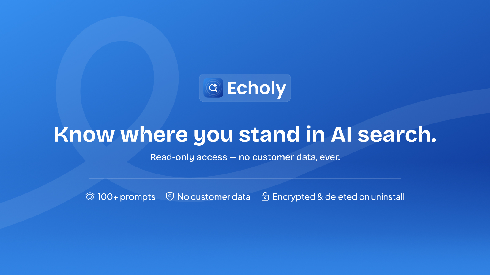 Echoly: know where you stand in AI search. Read-only access, no customer data, encrypted and deleted on uninstall.